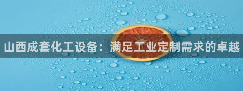 新城平台总代：山西成套化工设备：满足工业定制需求的