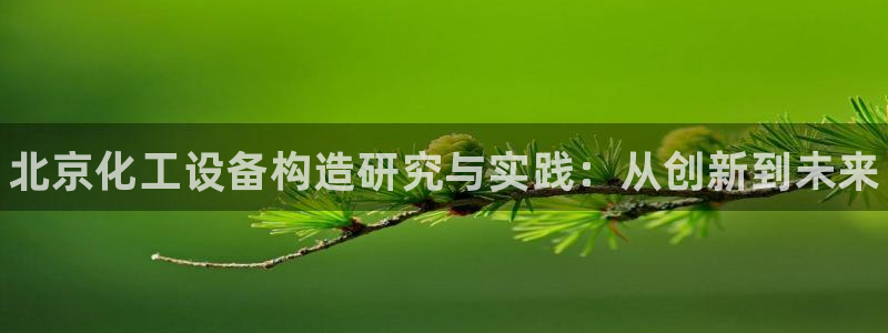 新城平台官网首页网址：北京化工设备构造研究与实践：