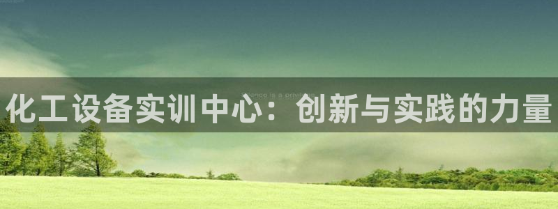 新城平台注册资金多少：化工设备实训中心：创新与实践的力量