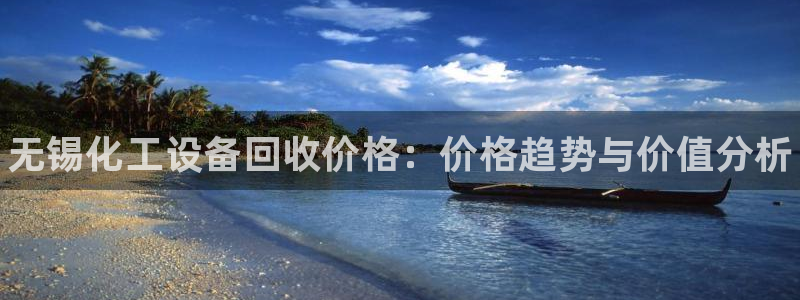 新城平台注册资金多少亿：无锡化工设备回收价格：价格趋势与价值