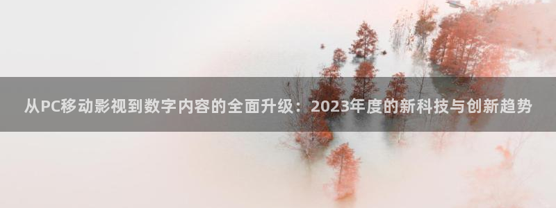 五五五欧美影院：从PC移动影视到数字内容的全面升级：2023年度的新科技与创新趋势